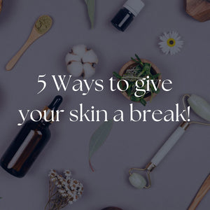 5 ways to give your skin a break