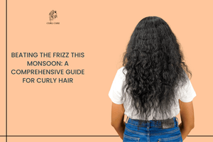Beating the Frizz This Monsoon: A Comprehensive Guide for Curly Hair