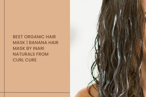Best organic hair mask | Banana Hair Mask by Inari Naturals from Curl Cure