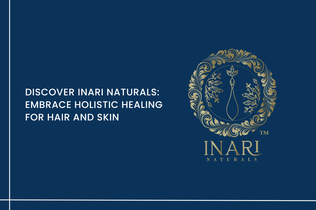 Discover Inari Naturals: Embrace Holistic Healing for Hair and Skin