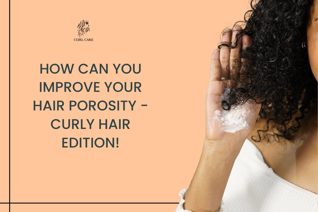 How can You Improve Your Hair Porosity - Curly Hair Edition!
