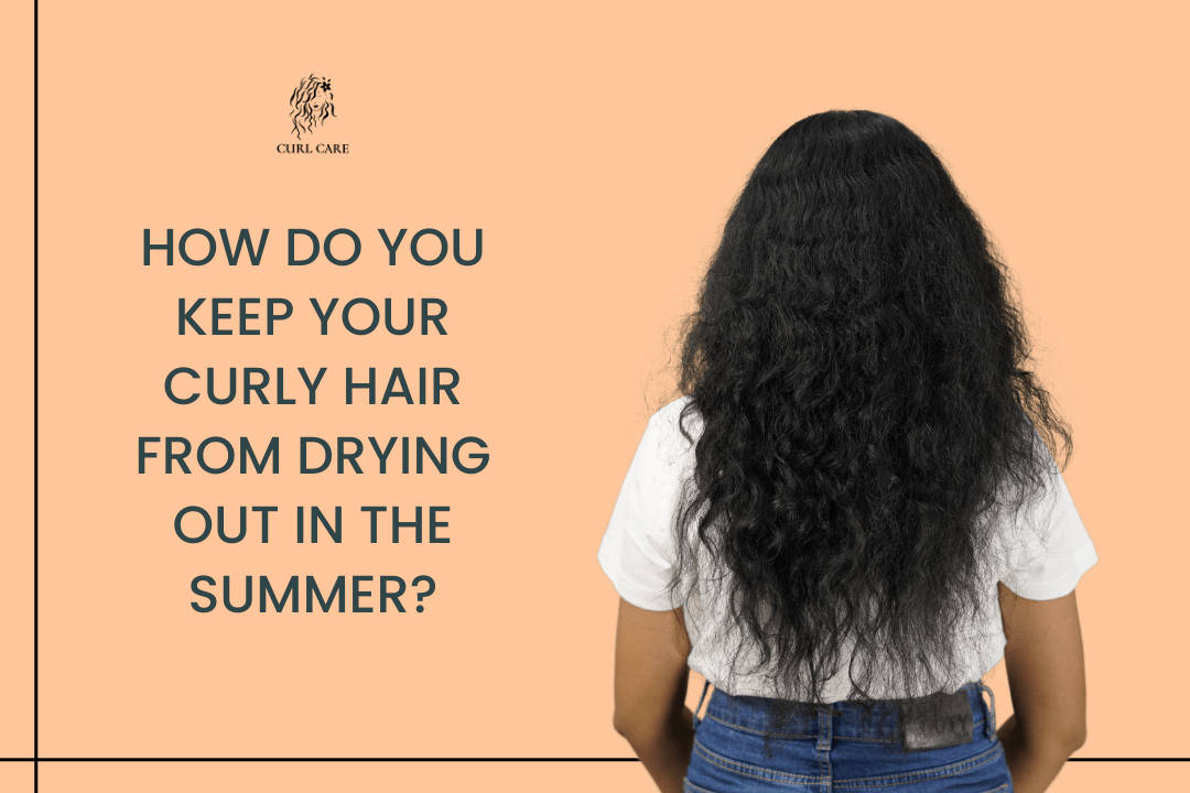 How Do You Keep Your Curly Hair from Drying Out in the Summer?