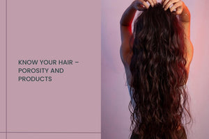 Know your Hair – Porosity and Products