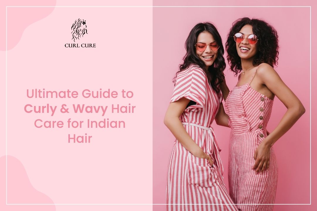 The Ultimate Guide to Curly & Wavy Hair Care for Indian Hair