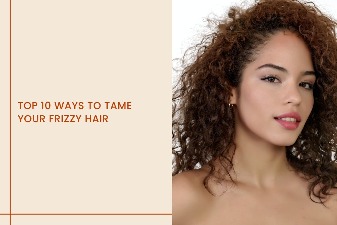 Top 10 Ways To Tame Your Frizzy Hair