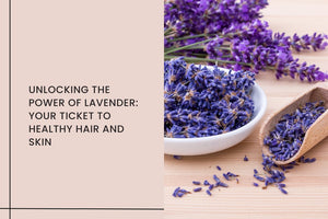 Unlocking the Power of Lavender: Your Ticket to Healthy Hair and Skin