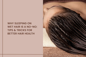 Why Sleeping on Wet Hair is a No-No: Tips and Tricks for Better Hair Health
